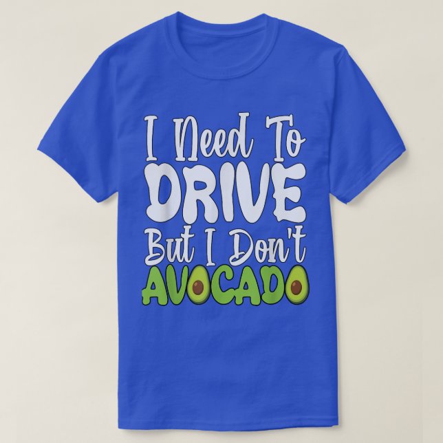 Vegetarian Vegan Pun I Need To Drive But I Don't A T-Shirt (Design Front)