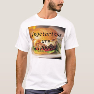 Vegetarians are WEIRDOS!!! T-Shirt