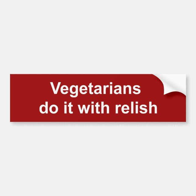 Vegetarians do it with relish bumper sticker (Front)