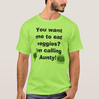 veggies? I'm calling Aunty T-Shirt