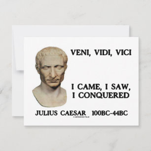 Veni, Vidi, Vici - I Came, I Saw, I Conquered