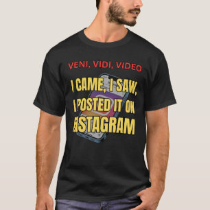 Veni, Vidi, Video - I Came, I Saw, I Posted It  T-Shirt