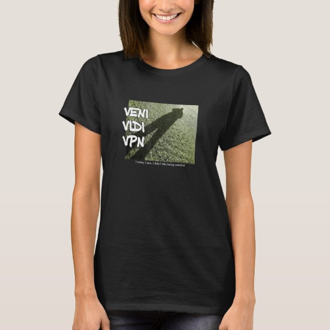 Veni Vidi Vpn - I Came I Saw I Didnt Like Being Wa T-Shirt (Front)