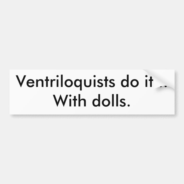 Ventriloquists do it...With dolls. Bumper Sticker (Front)