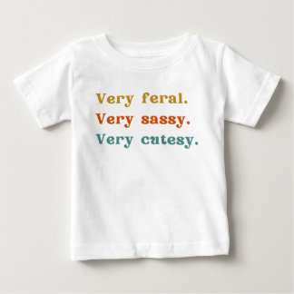 Very feral. Very sassy. Very cutesy. Baby T-Shirt