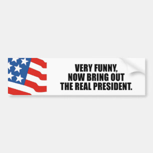 Very funny, now bring out the real president bumper sticker