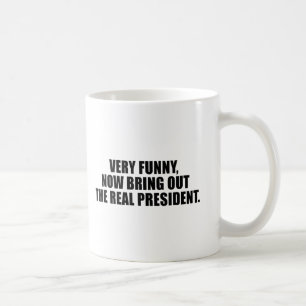 Very funny, now bring out the real president coffee mug