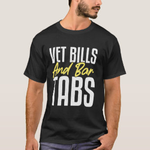 Vet Bills And Bar Tabs T-Shirt