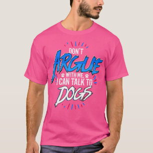 Vet Dont Argue With Me I Can Talk To Dogs T-Shirt