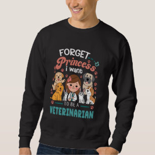 Vet Science Girl Forget Princess I Want To Be A Ve Sweatshirt