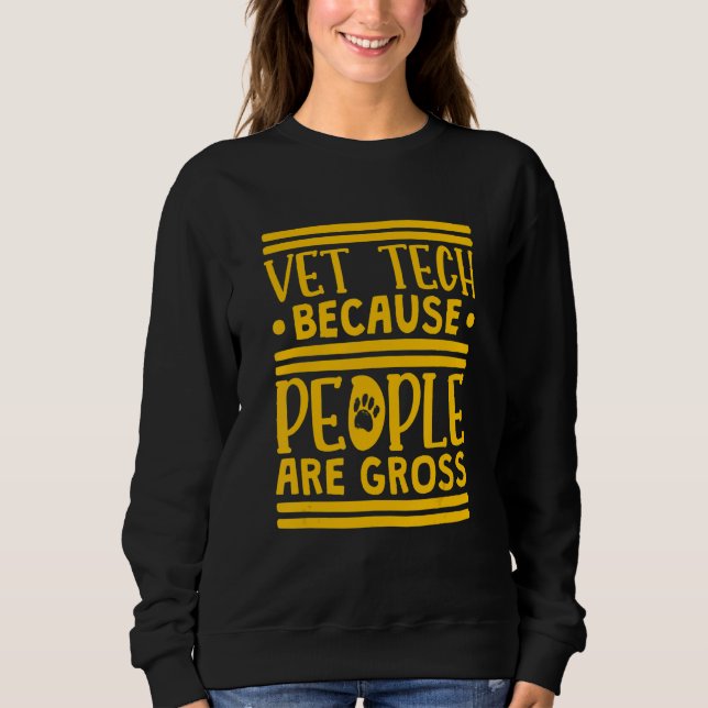 Vet Tech Because People Are Gross Veterinary Techn Sweatshirt (Front)