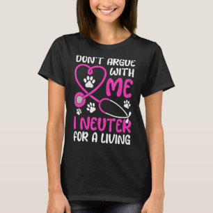 Vet Tech Life Don't Argue With Me I Neuter For Liv T-Shirt