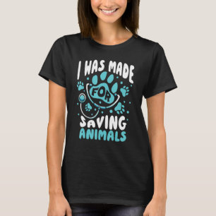 Vet Veterinarian I Was Made For Saving Animals T-Shirt