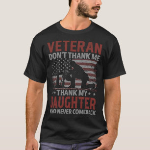 Veteran Don't Thank Me Thank My DAUGHTER Who Never T-Shirt