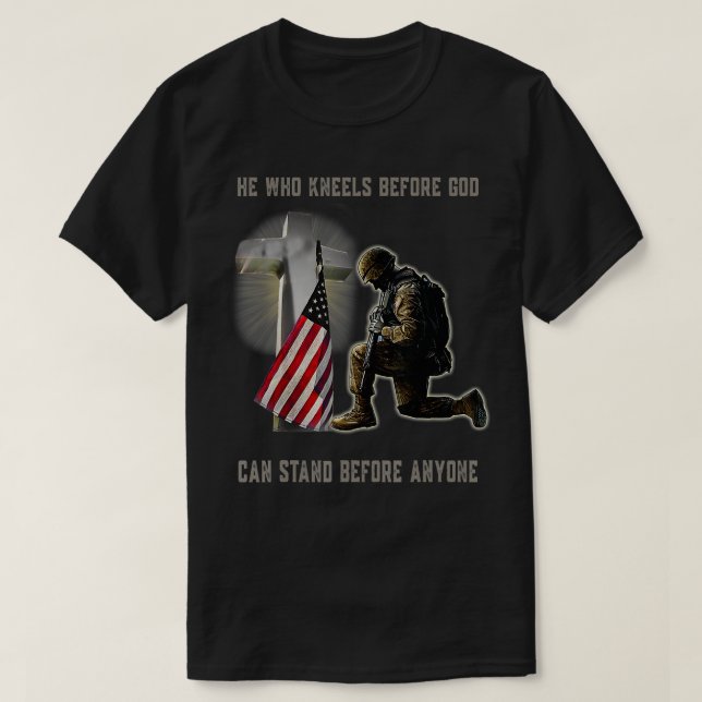 Veteran He Who Kneels Before God Can Stand Before  T-Shirt (Design Front)