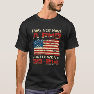 Veteran Patriotic I May Not Have A PhD But Have DD T-Shirt