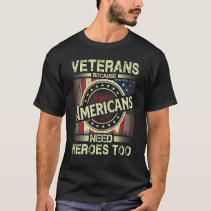 Veterans Because Americans Need Heroes Too T-Shirt