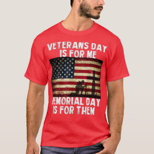 Veterans Day Is For Me Memorial Day Is For Them  T-Shirt