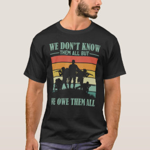 Veterans Day We Don't Know Them All But We Owe T T-Shirt