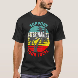 Veterinarian Gift Support Your Local Veterinarian T-Shirt