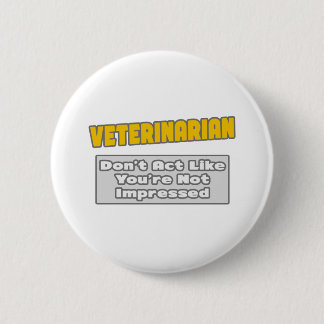 Veterinarian .. You're Impressed 6 Cm Round Badge