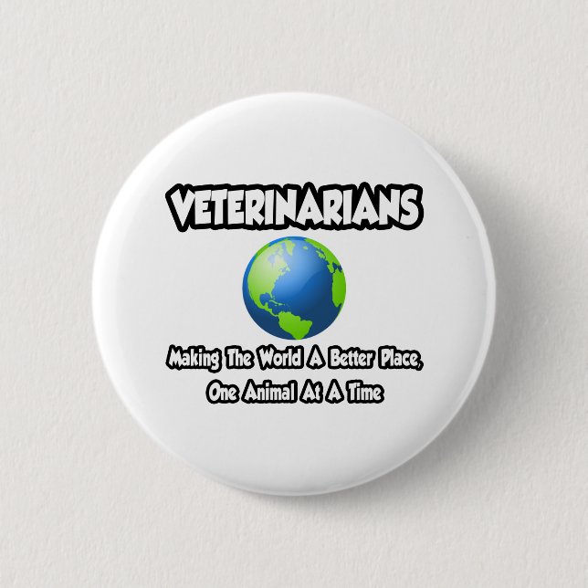 Veterinarians...Making the World a Better Place 6 Cm Round Badge (Front)