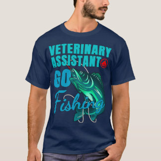 Veterinary Assistant Go Fishing Design Quote T-Shirt