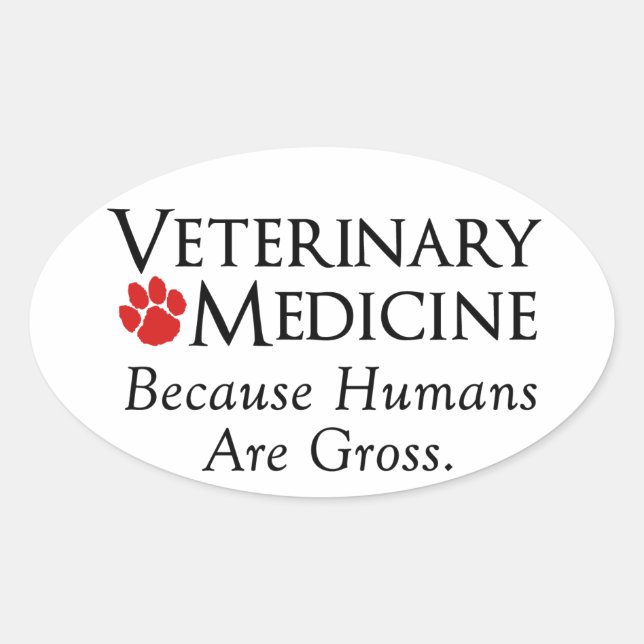 Veterinary Medicine . . . Because Humans Are Gross Oval Sticker (Front)