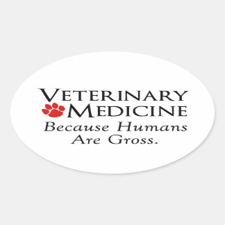 Veterinary Medicine . . . Because Humans Are Gross Oval Sticker