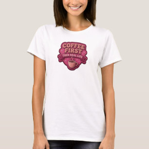 Vibrant COFFEE FIRST THEN REAL LIFE Art Design T-Shirt