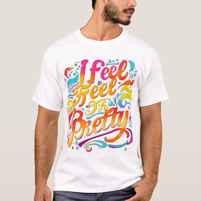 Vibrant "I Feel Pretty" T-Shirt Design (Front)