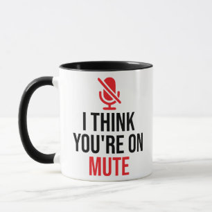 Video Call, You're On Mute, I Think You're On Mute Mug