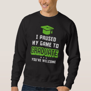 Video Game I Paused My Game To Graduate Gamer Grad Sweatshirt