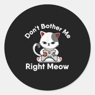 Video Gamer Cat Lover Don't Bother Me Right Meow C Classic Round Sticker