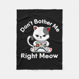 Video Gamer Cat Lover Don't Bother Me Right Meow C Fleece Blanket