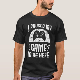   Video Gamer Humor Joke I Paused My Game to Be He T-Shirt