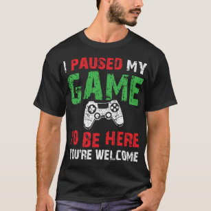 Video Gamer Humour Joke I Paused My Game to Be Her T-Shirt