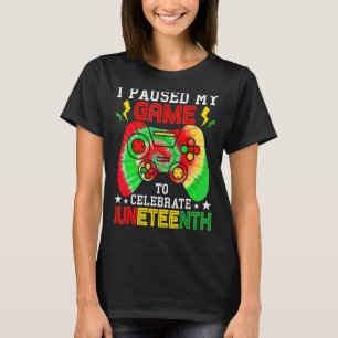 Video Gamer I Paused My Game To Celebrate Juneteet T-Shirt