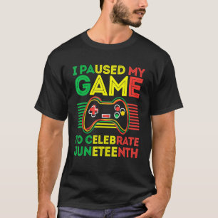 Video Gamer I Paused My Game To Celebrate Juneteet T-Shirt