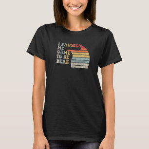 Video Gamer  Vintage Retro I Paused My Game To Be  T-Shirt