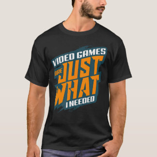 Video Games Are Just What I Needed Gaming Funny T-Shirt