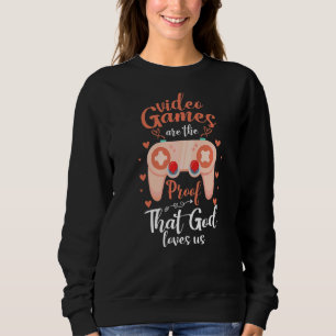 Video Games Are The Proof That God Loves Us Gamin Sweatshirt
