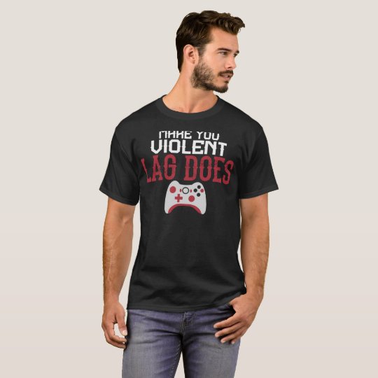 Video Games Do Not Make You Violent Lag Does T-Shirt