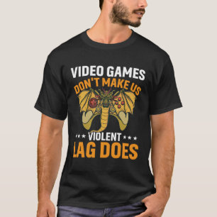 Video Games Don t Make Us Violent Lag Does  Gamer T-Shirt