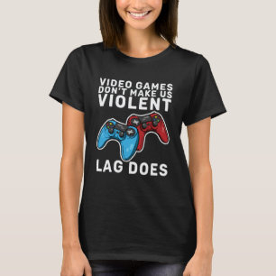 Video Games Don t Make Us Violent Lag Does Gamers T-Shirt