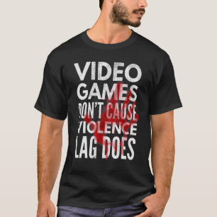 Video Games Don't Cause Violence Lag Does Funny Ga T-Shirt