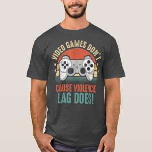 Video Games Don't Cause Violence Lag Does Funny Ga T-Shirt