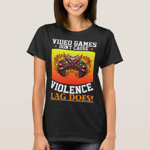 Video Games Don't Cause Violence Lag Does Video Ga T-Shirt