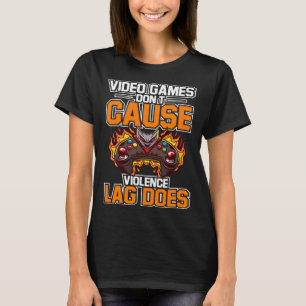 Video Games Don't Cause Violence Lag Does Video Ga T-Shirt
