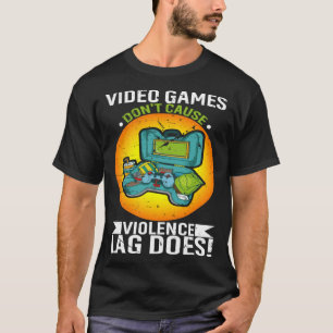 Video Games Don't Cause Violence Lag Does Video Ga T-Shirt